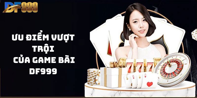 Ưu điểm vượt trội của game bài df999